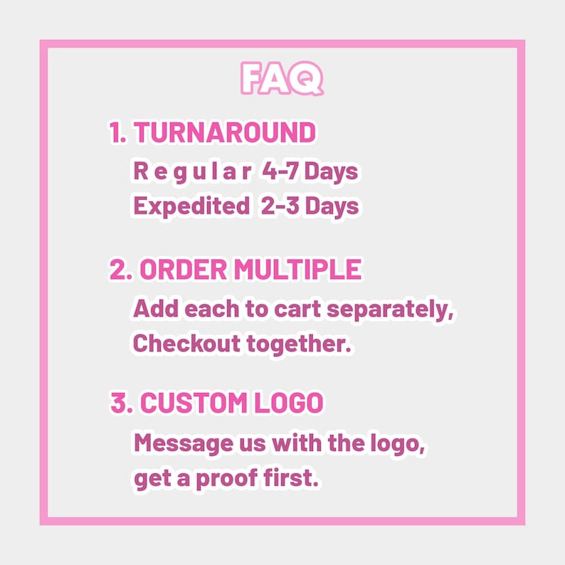 May include: A pink-framed graphic with the word "FAQ" at the top. The text details turnaround times, instructions for ordering multiple items, and how to request a custom logo. The background is light gray.