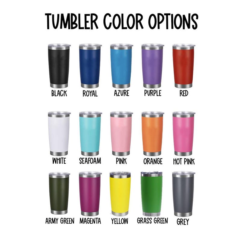 May include: Image showcasing a variety of insulated tumblers in various colors, including black, royal blue, azure, purple, and red. Additional colors are white, seafoam, pink, orange, hot pink, army green, magenta, yellow, grass green, and grey. Text reads "TUMBLER COLOR OPTIONS."
