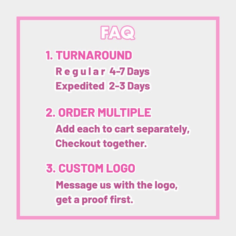 May include: A pink-framed graphic with the word "FAQ" at the top. The text details turnaround times, instructions for ordering multiple items, and how to request a custom logo. The background is light gray.