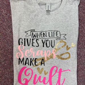 When Life Gives You Scraps, Make a Quilt t-shirt