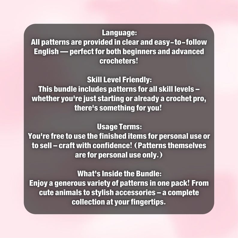 May include: A gray graphic with text about crochet patterns. The text states the patterns are in English, suitable for all skill levels, and can be used to create items for personal use or sale. The bundle includes patterns for animals and accessories.