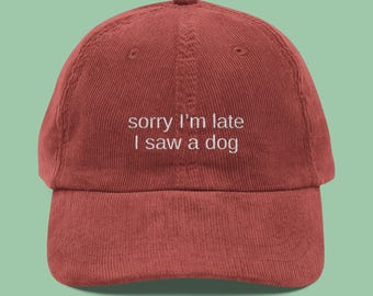 FUNNY DOG HAT, Sorry I'm Late I Saw A Dog Embroidered Vintage Corduroy Cap, Dog Lover Gift, Funny Dog Themed Gifts, Dog Owner Hats