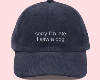 FUNNY DOG HAT, Sorry I'm Late I Saw A Dog Embroidered Vintage Corduroy Cap, Dog Lover Gift, Funny Dog Themed Gifts, Dog Owner Hats