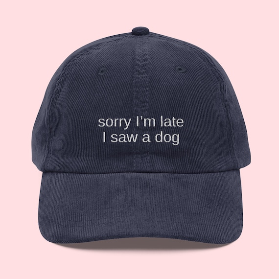 FUNNY DOG HAT, Sorry I'm Late I Saw A Dog Embroidered Vintage Corduroy Cap, Dog Lover Gift, Funny Dog Themed Gifts, Dog Owner Hats