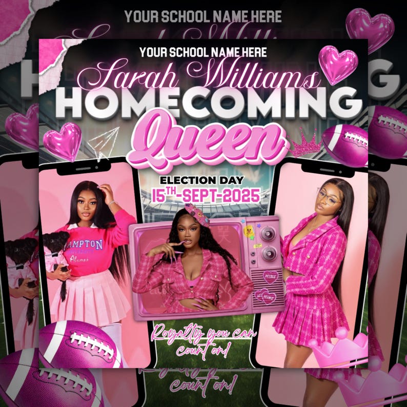 May include: A digital flyer for a homecoming queen election featuring the text YOUR SCHOOL NAME HERE, Sarah Williams, HOMECOMING Queen, and ELECTION DAY 15TH-SEPT-2025. The design includes pink hearts, a football, and photos of a person in pink outfits.