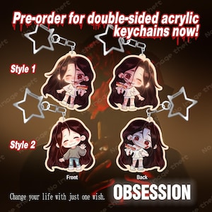 May include: Double-sided acrylic keychains featuring a character with long dark hair. Style 1 shows a character with a bloody face and a candy bar. Style 2 shows a character in a grey sweater and jeans on the front and a bloody face on the back. Text reads: Pre-order for double-sided acrylic keychains now! Change your life with just one wish. OBSESSION.