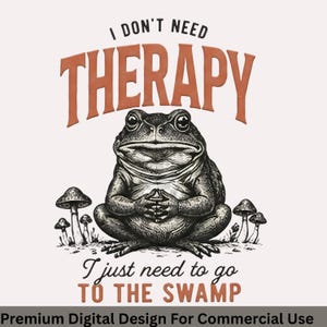 Puede incluir: Ilustración en blanco y negro de una rana con el texto "I DON'T NEED THERAPY, I just need to go TO THE SWAMP". La rana está sentada con las manos juntas, con setas en el fondo.
