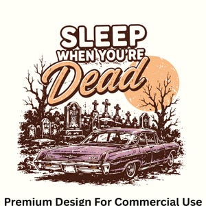 May include: A graphic illustration featuring a vintage purple car parked in front of a graveyard with tombstones and bare trees under a large moon. The text reads SLEEP WHEN YOU'RE DEAD in bold brown and peach lettering with Premium Design For Commercial Use.