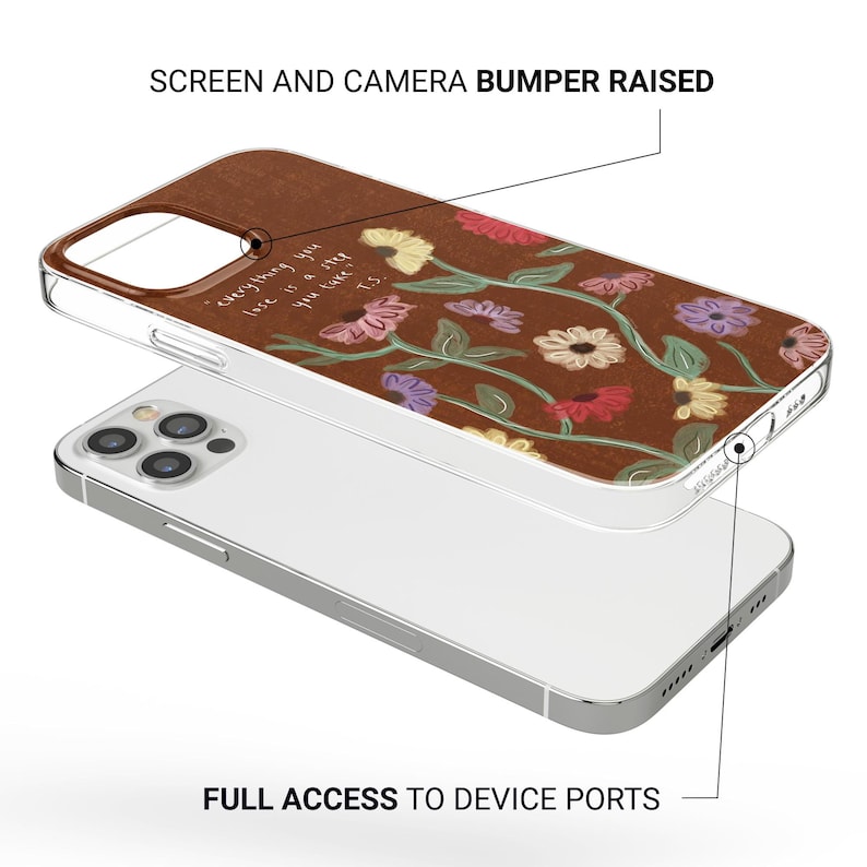May include: A clear phone case with a brown floral design. The case features a pattern of colorful flowers and green stems. The text "everything you lose is a step you take" is printed on the case.