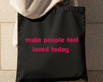 Make People Feel Loved Today Tote Bag: Inspirational Canvas Tote, Positive Quote Bag, Kindness Gift, Teacher Gift, Motivational Tote