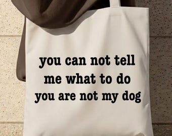 You Can Not Tell Me What To Do You Are Not My Dog Tote Bag, Funny Dog Lover Gift, Sarcastic Tote