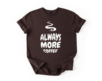 Always More Coffee T-Shirt | Funny Coffee Lover Gift | Barista Shirt | Caffeine Addict Tee | Soft Cotton Shirt