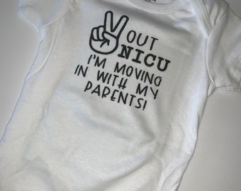 Peace out NICU I’m moving in with my parents! Onesie. NICU graduate