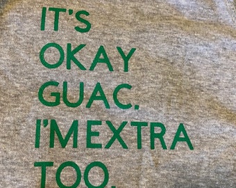 It’s ok guac. I’m extra too onesie.