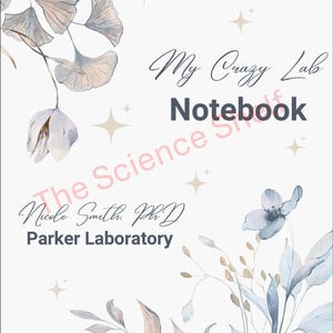 May include: A notebook cover with a floral design and the text "My Crazy Lab Notebook". The cover also includes the text "The Science Shelf", "Nicole Smith, PhD", "Parker Laboratory", and the year "2025". The design features light blue and beige watercolor-style flowers and leaves.