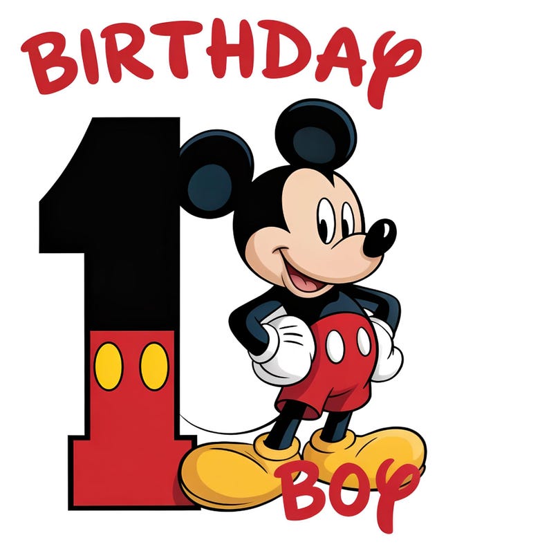 May include: A cartoon image featuring Mickey Mouse with the word "BIRTHDAY" in red script above a large black number 1. Mickey Mouse is wearing red shorts, yellow shoes, and white gloves, with the word "BOY" in red script below.