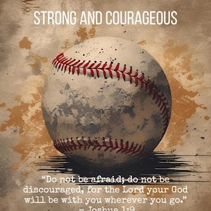 May include: A baseball with red stitching is the focal point of this image, set against a textured, sepia-toned background. The words "STRONG AND COURAGEOUS" are at the top, with a quote from Joshua 1:9 below.