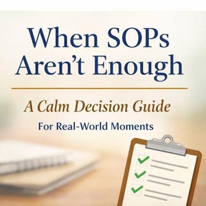 May include: A book cover with the title "When SOPs Aren't Enough" in navy blue, with the subtitle "A Calm Decision Guide For Real-World Moments." A clipboard with checkmarks is in the foreground.