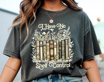 Comfort Colors® I Have No Shelf Control Shirt, Librarian Shirt, Book Shelf Design Shirt, Book Lover Shirt, Comfort Colors® Bookworm T-Shirt