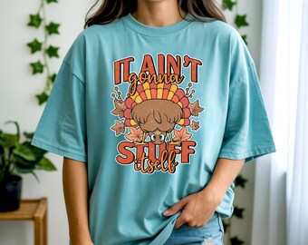 Comfort Colors® It Ain't Gonna Stuff Itself Shirt, Funny Turkey Day Shirt, Thanksgiving Dinner Humor Shirt, Fall Outfit Idea Unisex T-Shirt