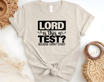 Bible Verse Shirt, Lord is This a Test? Because I Didn't Study Shirt, Jesus Shirt, Christian Shirt, Faith Shirt, Religious Shirt