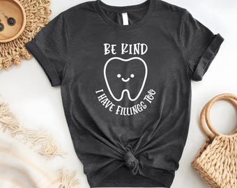 Dental Hygienist Shirt, Be Kind I Have Fillings Too Dentist Shirt, Funny Dentist Tee, Future Dentist Shirt, Dental School Shirt