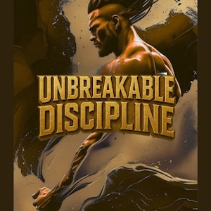 Unbreakable Discipline - Master The Art Of Self-Control And Success