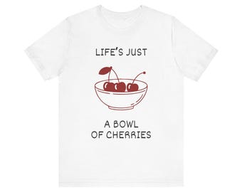 Life's A Bowl Of Cherries Tee, Cute Fruit Lover Shirt, Unisex Jersey Short Sleeve Tee