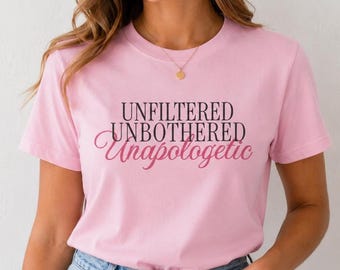 Unfiltered Unbothered Unapologetic T-Shirt, Motivational Tee, Gift for Her, Casual Wear, Self-Love Apparel, Empowering Shirt, Everyday Wear