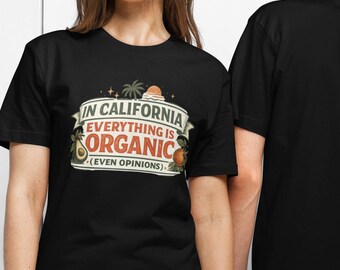 Funny California T Shirt Everything Is Organic Sarcastic Humor Tee