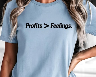 Funny Humor- Profits Over Feelings Shirt – Sarcastic Business Owner Graphic Tee- Gift