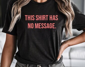 Minimalist 'This Shirt Has No Message' T-Shirt | Sarcastic Funny Tee Unisex Gift