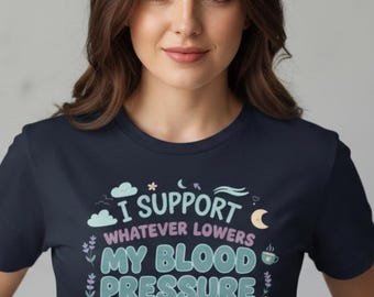 Sarcastic Political Humor T Shirt I Support Whatever Lowers My Blood Pressure