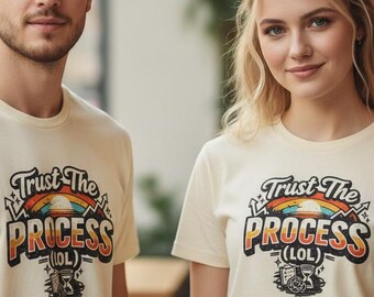 Funny Sarcastic T Shirt Trust The Process LOL Tee Unisex Humor Gift