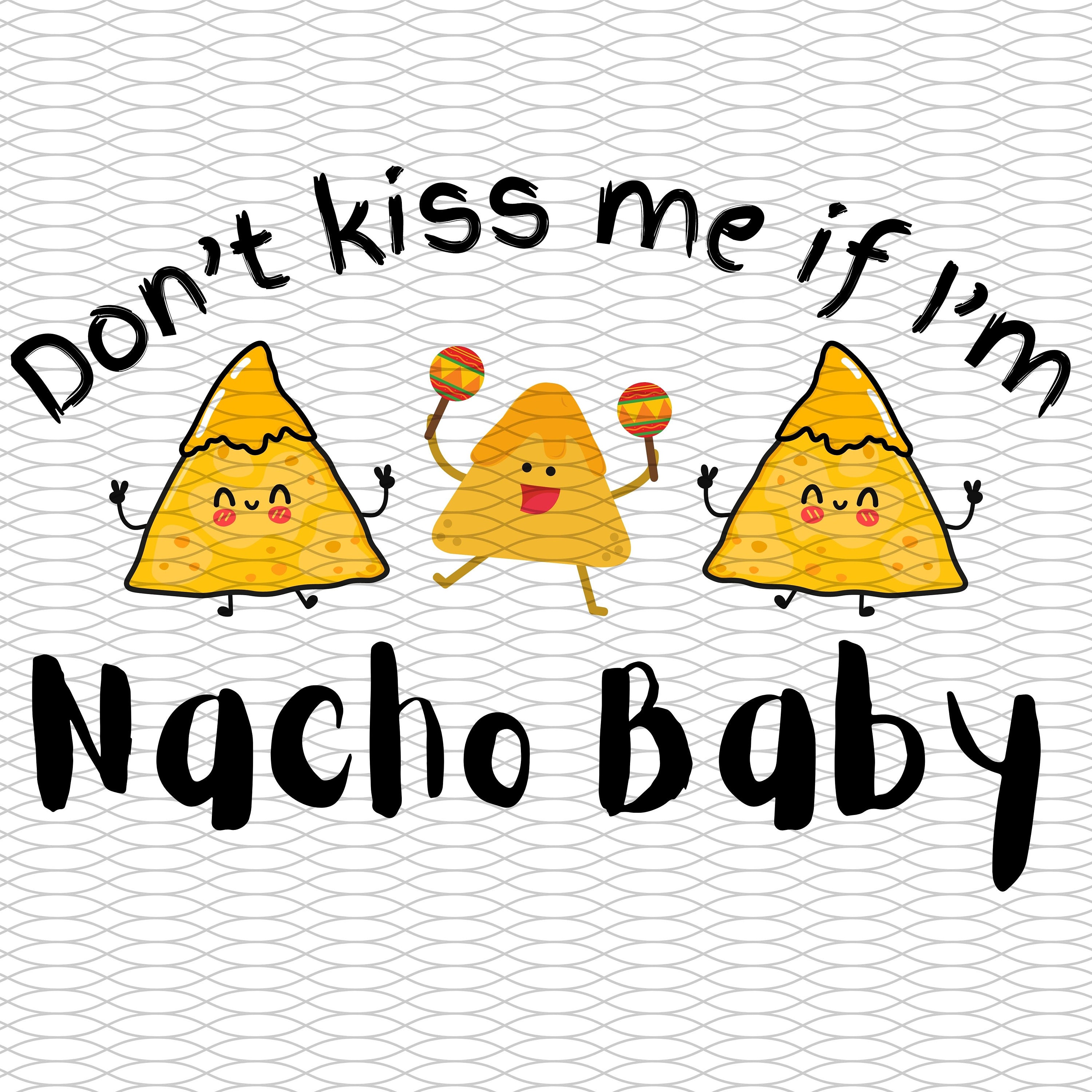 Don't Kiss Me If I'm Nacho Baby Pdf, Png Digital Download Etsy