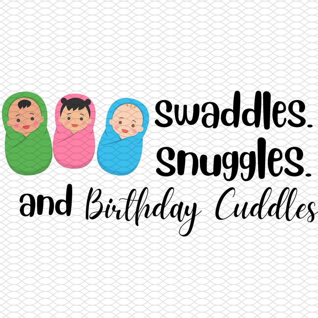 Swaddles Snuggles Birthday Cuddles Svg Pdf Png Digital Etsy