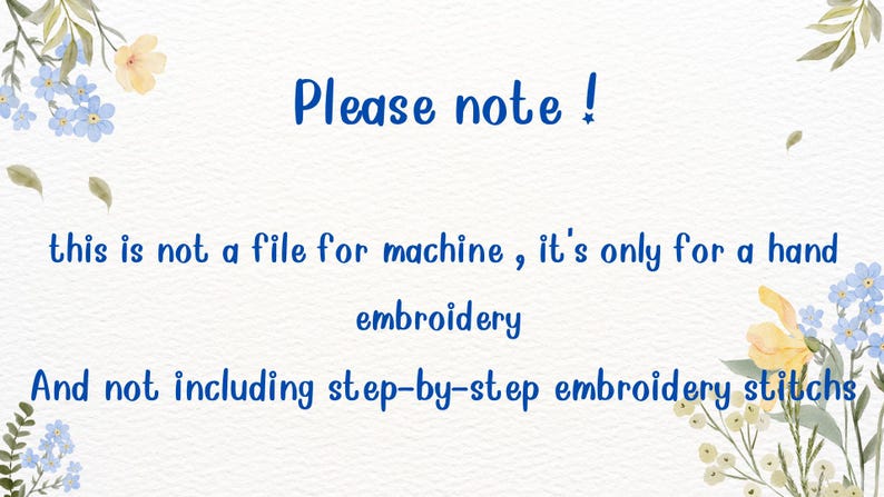 May include: A white background with blue text that reads: Please note ! this is not a file for machine , it's only for a hand embroidery And not including step-by-step embroidery stitches. The corners feature watercolor floral illustrations.