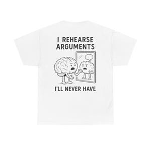 May include: White t-shirt with a humorous graphic featuring two brain illustrations. One brain is looking in a mirror at the other brain. The text reads "I REHEARSE ARGUMENTS I'LL NEVER HAVE" in black font.