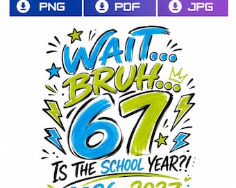 Wait Bruh 67 Is The School Year PNG, Funny Back To School 2026 2027 Shirt Design, Teacher Student Six Seven PNG, School Sublimation