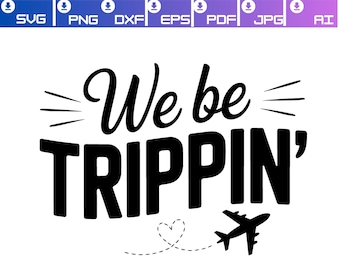 We Be Trippin SVG PNG,Family Trip Art,Travel Shirt Svg,Travel Svg, Girls Trip Svg,Adventure,Family Vacation Svg,Vacation Shirt Design