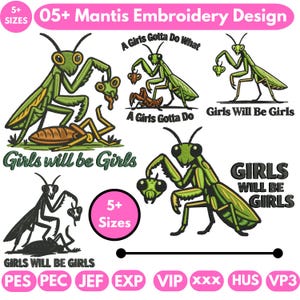 May include: A digital embroidery design featuring multiple green and yellow praying mantis illustrations. Text includes "05+ Mantis Embroidery Design", "A Girls Gotta Do What", "Girls will be Girls", and "5+ Sizes". File formats: PES, PEC, JEF, EXP, VIP, XXX, HUS, VP3.