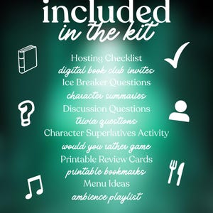 May include: A teal graphic with white text that reads "included in the kit." The kit includes a hosting checklist, digital book club invites, ice breaker questions, character summaries, discussion questions, and more. The bottom reads "Everything you need to host the perfect book club meeting!!"