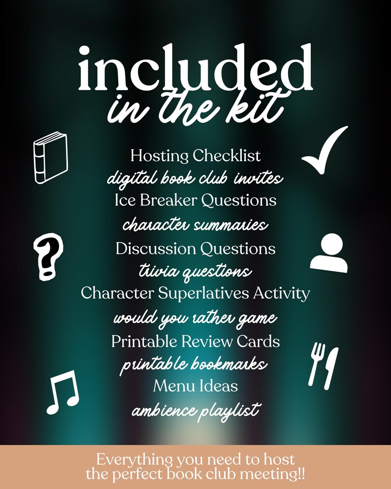 May include: A teal graphic with white text and icons. The text reads "included in the kit" and lists items like a hosting checklist, discussion questions, and printable bookmarks. The bottom text says "Everything you need to host the perfect book club meeting!!"