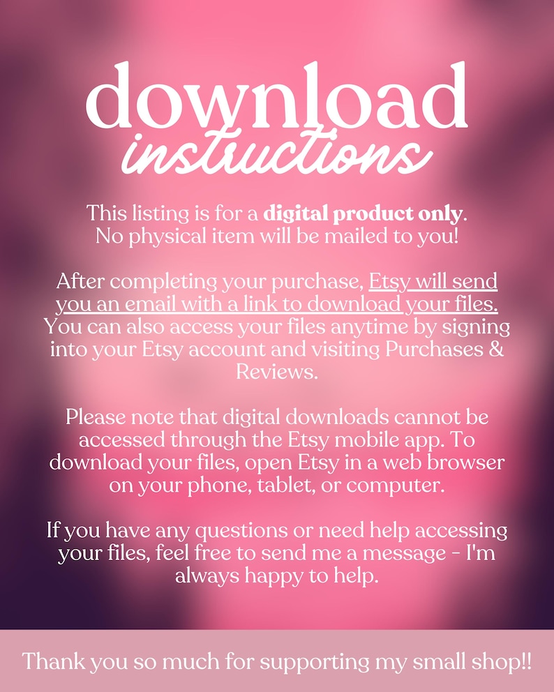May include: A digital product download instructions graphic on a pink and purple gradient background. The white text provides details on accessing digital files after purchase, including via email and Etsy account. It also notes that downloads are not accessible through the Etsy mobile app.