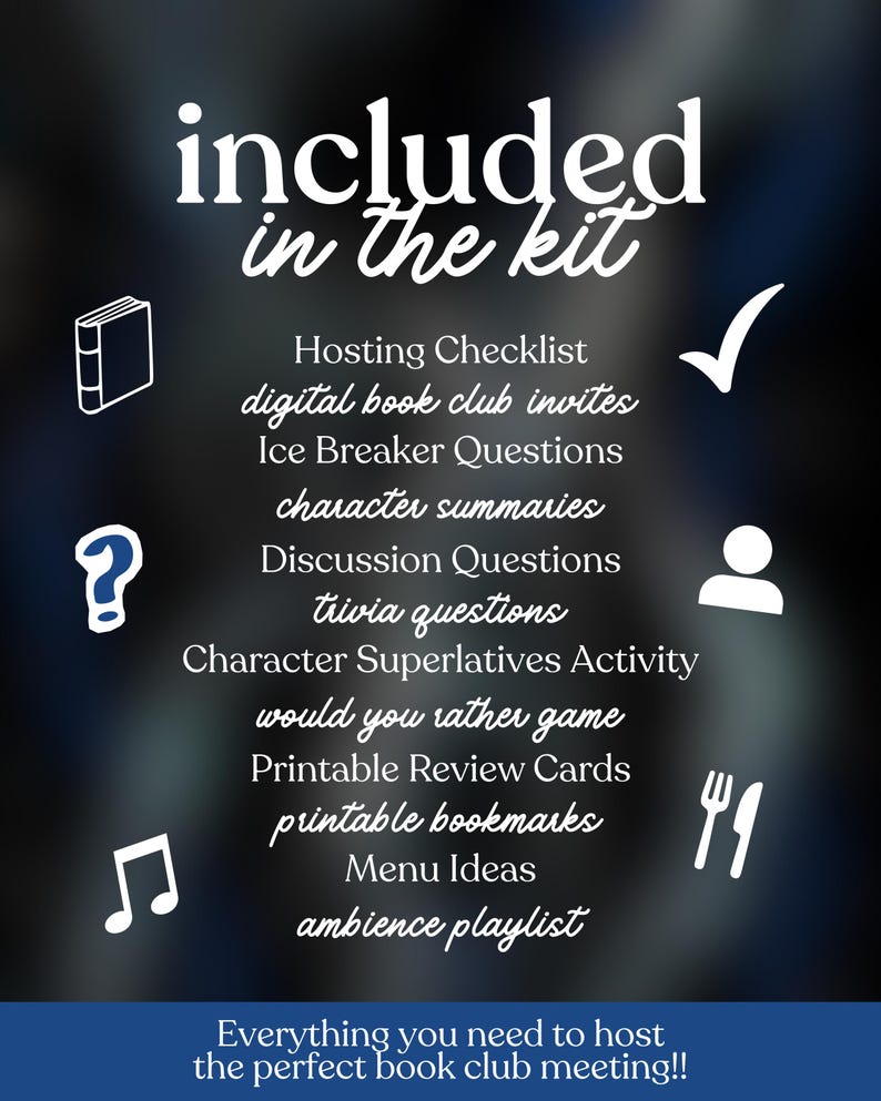 May include: A digital kit for book clubs, featuring a dark blue background with white text and icons. The text reads "included in the kit" and lists items like checklists, invites, questions, and menu ideas. The bottom text says "Everything you need to host the perfect book club meeting!!"