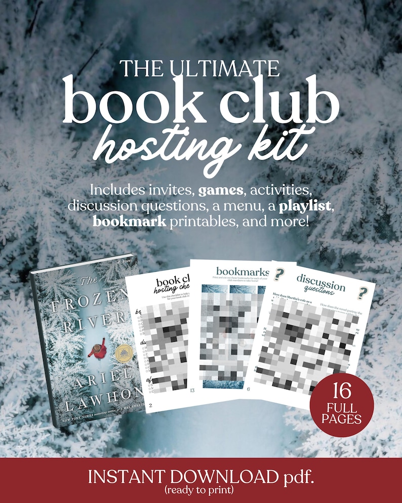 May include: A book club hosting kit with the text "THE ULTIMATE book club hosting kit." The kit includes invites, games, activities, discussion questions, a menu, a playlist, and bookmark printables. The kit includes a book titled "The Frozen River" and 16 full pages.