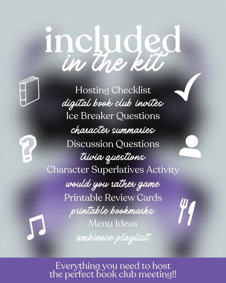 May include: A graphic with the text "included in the kit" and a list of book club resources. The list includes a checklist, invites, questions, summaries, and more. The bottom of the graphic reads "Everything you need to host the perfect book club meeting!!"