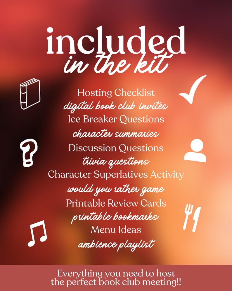 May include: A graphic with a gradient orange and red background, featuring white text and icons. The text reads "included in the kit" and lists items like a hosting checklist, discussion questions, and printable bookmarks. The bottom text says "Everything you need to host the perfect book club meeting!!"