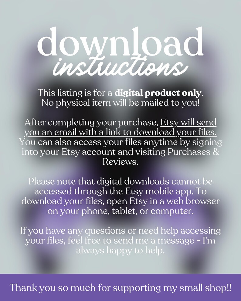 May include: A digital product download instructions graphic with white text on a blurred purple and gray background. The text explains how to download files after purchase, emphasizing that no physical item is mailed.