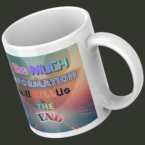 May include: White ceramic mug with the text "Too Much Information Will Kill Us In The End" in colorful, stylized lettering. The mug has a curved handle and a gradient background of orange, pink, and blue.